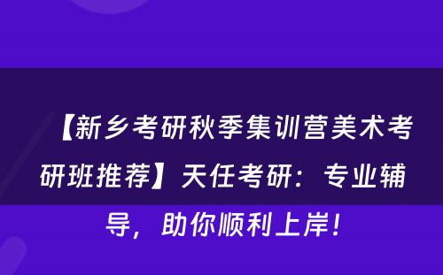 【新乡考研秋季集训营美术考研班推荐】天任考研：专业辅导，助你顺利上岸！