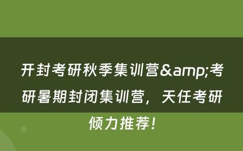 开封考研秋季集训营&考研暑期封闭集训营，天任考研倾力推荐！
