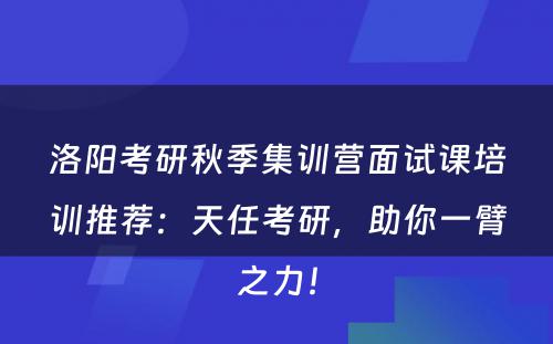 洛阳考研秋季集训营面试课培训推荐：天任考研，助你一臂之力！