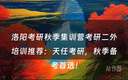 洛阳考研秋季集训营考研二外培训推荐：天任考研，秋季备考首选！
