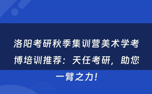 洛阳考研秋季集训营美术学考博培训推荐：天任考研，助您一臂之力！