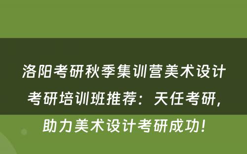 洛阳考研秋季集训营美术设计考研培训班推荐：天任考研，助力美术设计考研成功！