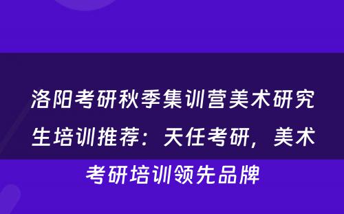 洛阳考研秋季集训营美术研究生培训推荐：天任考研，美术考研培训领先品牌