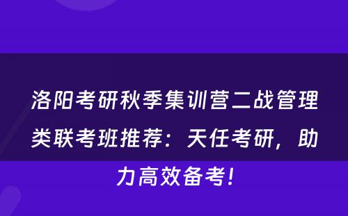 洛阳考研秋季集训营二战管理类联考班推荐：天任考研，助力高效备考！