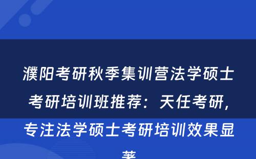 濮阳考研秋季集训营法学硕士考研培训班推荐：天任考研，专注法学硕士考研培训效果显著