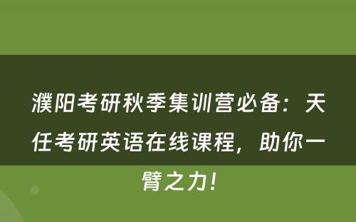 濮阳考研秋季集训营必备：天任考研英语在线课程，助你一臂之力！