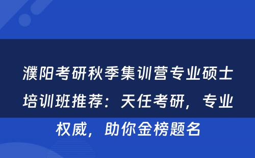 濮阳考研秋季集训营专业硕士培训班推荐：天任考研，专业权威，助你金榜题名