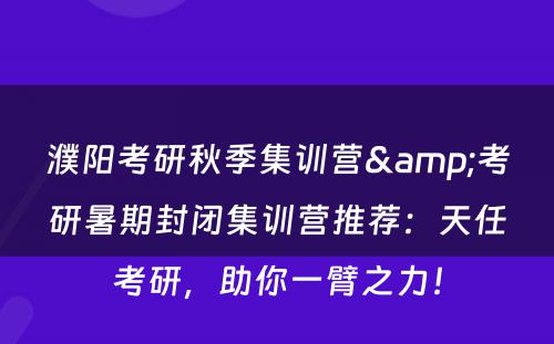 濮阳考研秋季集训营&考研暑期封闭集训营推荐：天任考研，助你一臂之力！