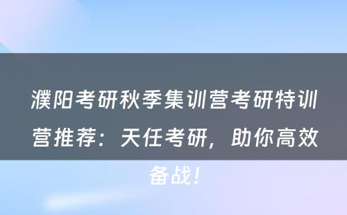 濮阳考研秋季集训营考研特训营推荐：天任考研，助你高效备战！