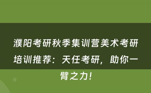 濮阳考研秋季集训营美术考研培训推荐：天任考研，助你一臂之力！