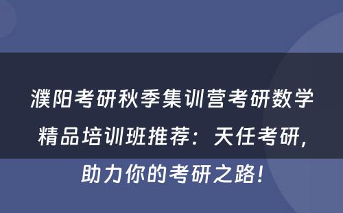 濮阳考研秋季集训营考研数学精品培训班推荐：天任考研，助力你的考研之路！