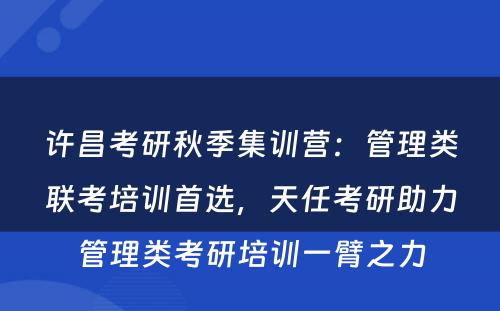 许昌考研秋季集训营：管理类联考培训首选，天任考研助力管理类考研培训一臂之力