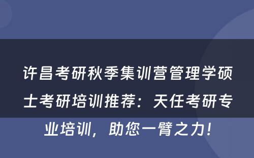 许昌考研秋季集训营管理学硕士考研培训推荐：天任考研专业培训，助您一臂之力！