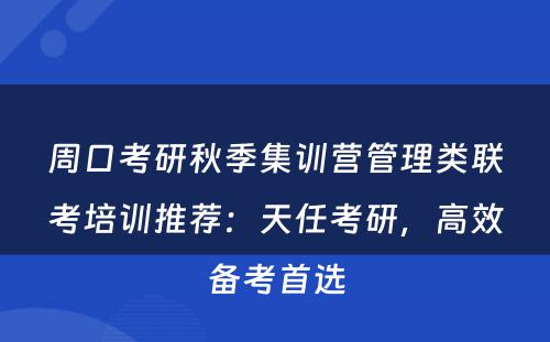 周口考研秋季集训营管理类联考培训推荐：天任考研，高效备考首选