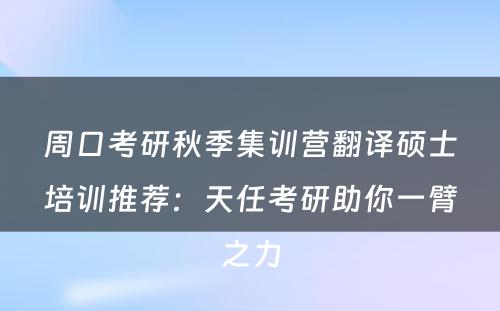 周口考研秋季集训营翻译硕士培训推荐：天任考研助你一臂之力