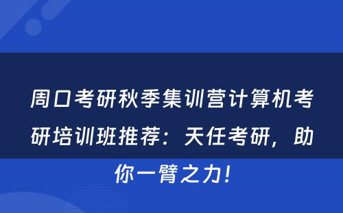 周口考研秋季集训营计算机考研培训班推荐：天任考研，助你一臂之力！