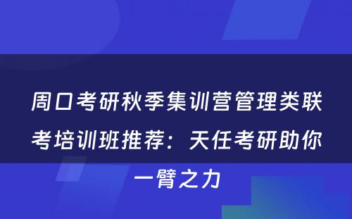 周口考研秋季集训营管理类联考培训班推荐：天任考研助你一臂之力
