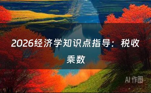 2026经济学知识点指导：税收乘数
