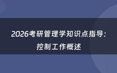 2026考研管理学知识点指导：控制工作概述
