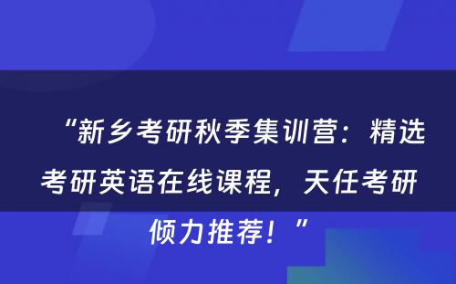 “新乡考研秋季集训营：精选考研英语在线课程，天任考研倾力推荐！”