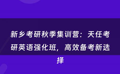 新乡考研秋季集训营：天任考研英语强化班，高效备考新选择