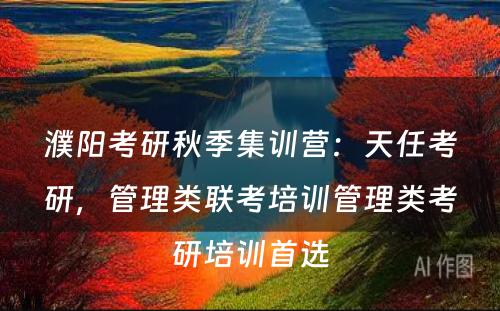 濮阳考研秋季集训营：天任考研，管理类联考培训管理类考研培训首选