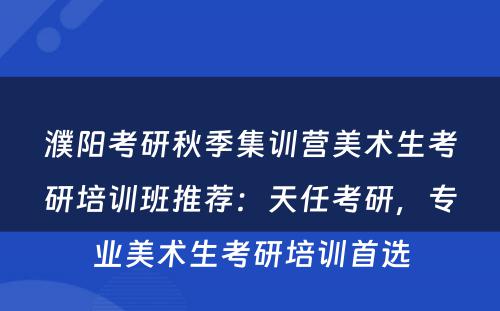 濮阳考研秋季集训营美术生考研培训班推荐：天任考研，专业美术生考研培训首选