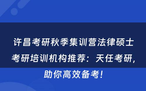 许昌考研秋季集训营法律硕士考研培训机构推荐：天任考研，助你高效备考！