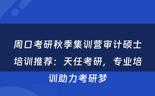 周口考研秋季集训营审计硕士培训推荐：天任考研，专业培训助力考研梦