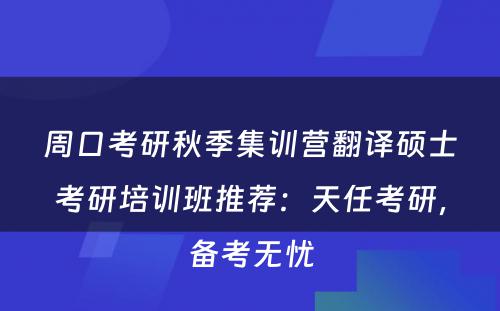 周口考研秋季集训营翻译硕士考研培训班推荐：天任考研，备考无忧