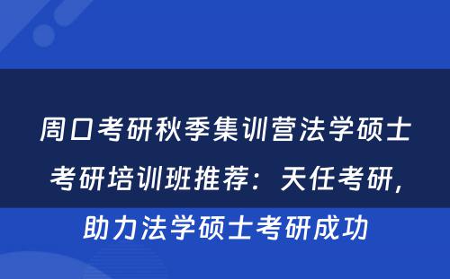 周口考研秋季集训营法学硕士考研培训班推荐：天任考研，助力法学硕士考研成功