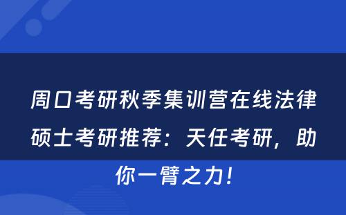 周口考研秋季集训营在线法律硕士考研推荐：天任考研，助你一臂之力！