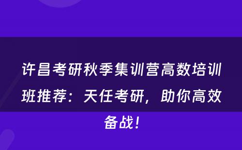 许昌考研秋季集训营高数培训班推荐：天任考研，助你高效备战！