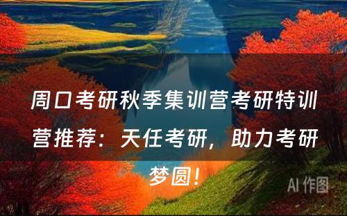 周口考研秋季集训营考研特训营推荐：天任考研，助力考研梦圆！