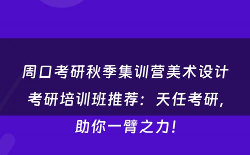周口考研秋季集训营美术设计考研培训班推荐：天任考研，助你一臂之力！