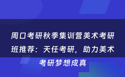周口考研秋季集训营美术考研班推荐：天任考研，助力美术考研梦想成真