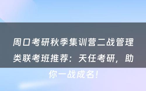 周口考研秋季集训营二战管理类联考班推荐：天任考研，助你一战成名！
