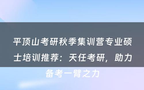 平顶山考研秋季集训营专业硕士培训推荐：天任考研，助力备考一臂之力