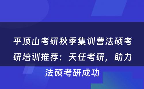 平顶山考研秋季集训营法硕考研培训推荐：天任考研，助力法硕考研成功
