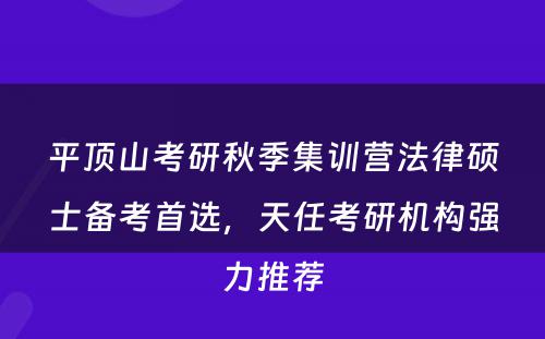 平顶山考研秋季集训营法律硕士备考首选，天任考研机构强力推荐