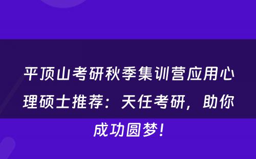 平顶山考研秋季集训营应用心理硕士推荐：天任考研，助你成功圆梦！
