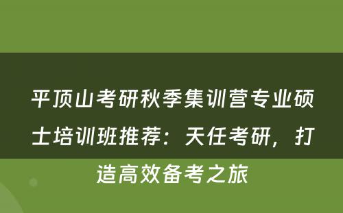 平顶山考研秋季集训营专业硕士培训班推荐：天任考研，打造高效备考之旅