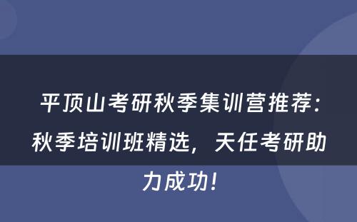 平顶山考研秋季集训营推荐：秋季培训班精选，天任考研助力成功！
