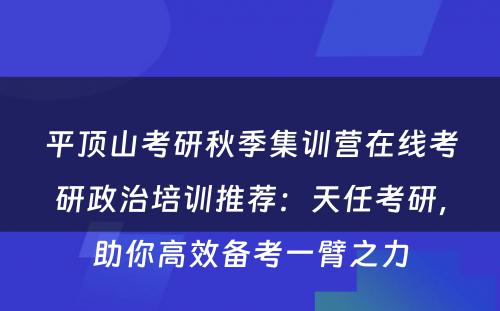 平顶山考研秋季集训营在线考研政治培训推荐：天任考研，助你高效备考一臂之力