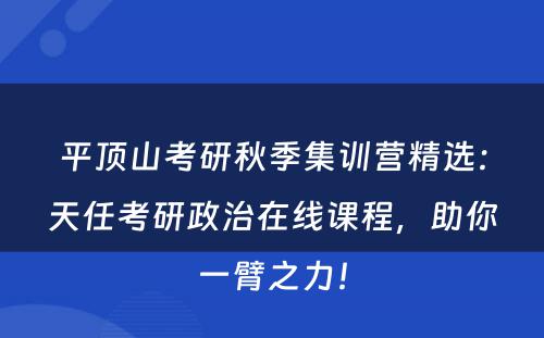 平顶山考研秋季集训营精选：天任考研政治在线课程，助你一臂之力！