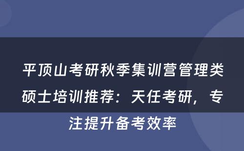 平顶山考研秋季集训营管理类硕士培训推荐：天任考研，专注提升备考效率