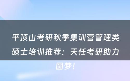 平顶山考研秋季集训营管理类硕士培训推荐：天任考研助力圆梦！