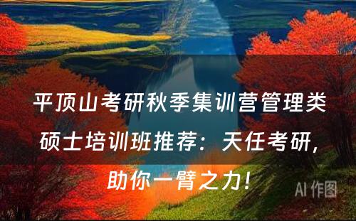 平顶山考研秋季集训营管理类硕士培训班推荐：天任考研，助你一臂之力！