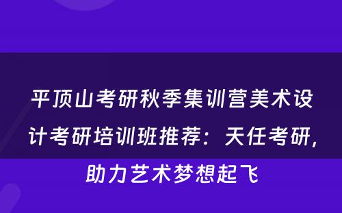 平顶山考研秋季集训营美术设计考研培训班推荐：天任考研，助力艺术梦想起飞