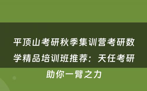 平顶山考研秋季集训营考研数学精品培训班推荐：天任考研助你一臂之力